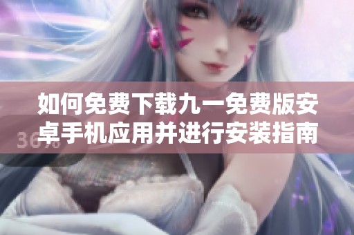 如何免費下載九一免費版安卓手機應用并進行安裝指南