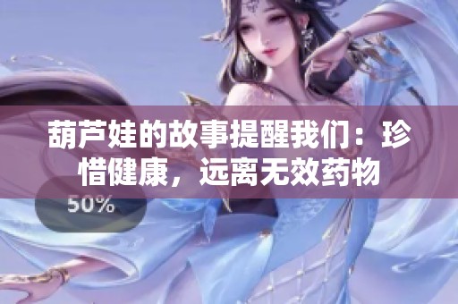 葫蘆娃的故事提醒我們：珍惜健康，遠離無效藥物
