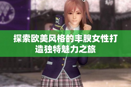 探索歐美風格的豐腴女性打造獨特魅力之旅