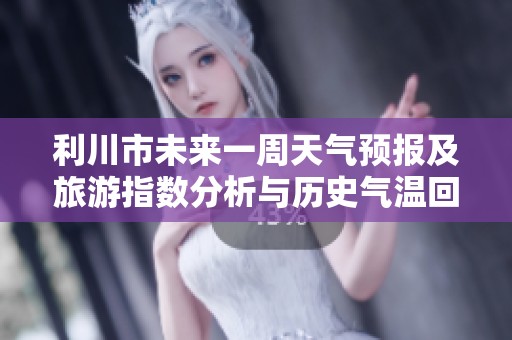 利川市未來一周天氣預報及旅游指數分析與歷史氣溫回顧