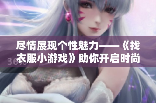 盡情展現個性魅力——《找衣服小游戲》助你開啟時尚探秘之旅