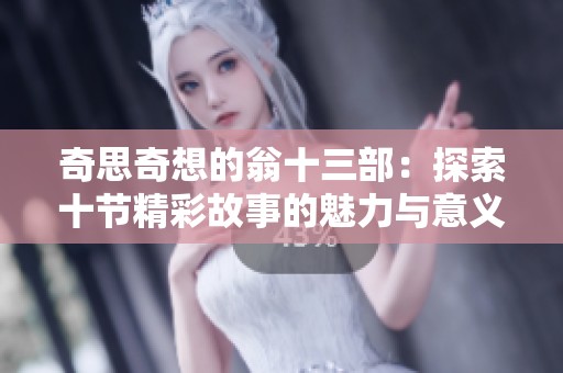 奇思奇想的翁十三部：探索十節精彩故事的魅力與意義