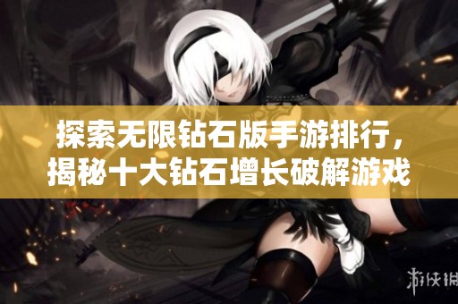 探索無限鉆石版手游排行，揭秘十大鉆石增長破解游戲