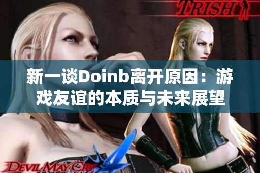 新一談Doinb離開原因：游戲友誼的本質與未來展望