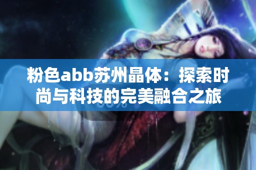 粉色abb蘇州晶體：探索時尚與科技的完美融合之旅