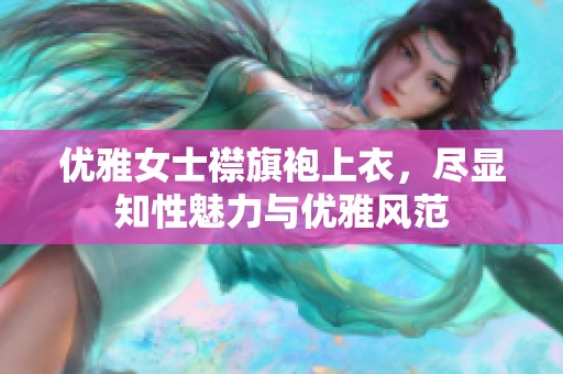 優雅女士襟旗袍上衣，盡顯知性魅力與優雅風范