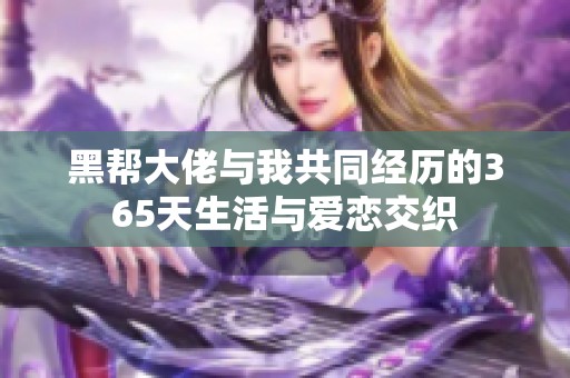 黑幫大佬與我共同經(jīng)歷的365天生活與愛戀交織