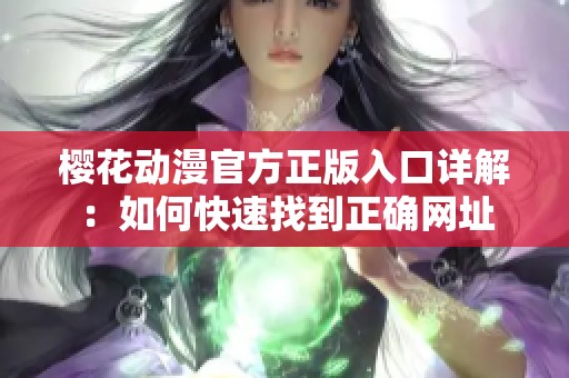 櫻花動漫官方正版入口詳解：如何快速找到正確網址