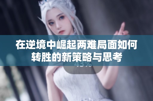 在逆境中崛起兩難局面如何轉勝的新策略與思考