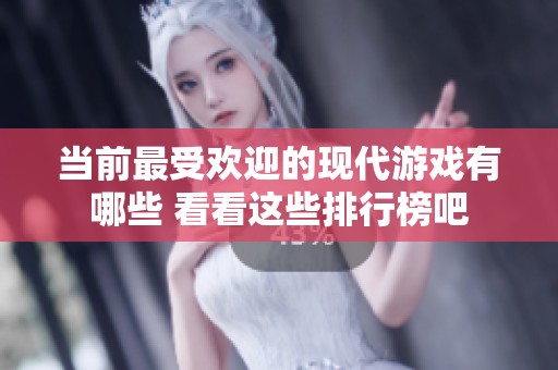 當前最受歡迎的現代游戲有哪些 看看這些排行榜吧