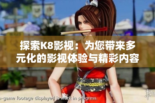 探索K8影視：為您帶來多元化的影視體驗與精彩內容