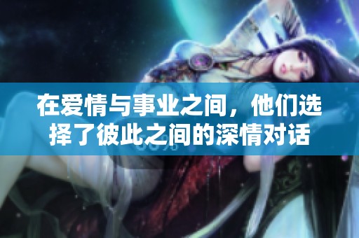 在愛情與事業(yè)之間，他們選擇了彼此之間的深情對話
