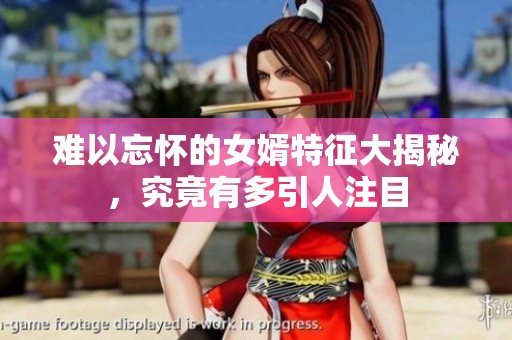 難以忘懷的女婿特征大揭秘，究竟有多引人注目