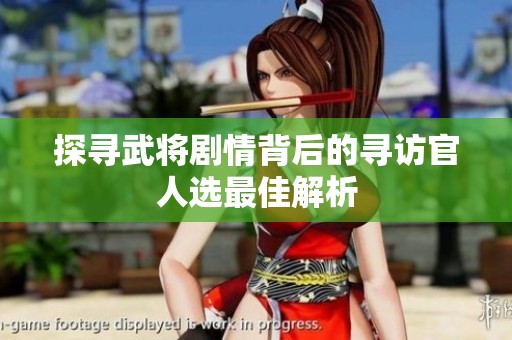 探尋武將劇情背后的尋訪官人選最佳解析