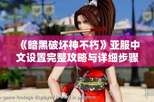 《暗黑破壞神不朽》亞服中文設(shè)置完整攻略與詳細(xì)步驟解析