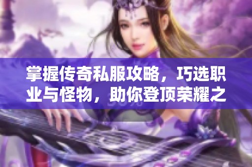 掌握傳奇私服攻略，巧選職業與怪物，助你登頂榮耀之路！