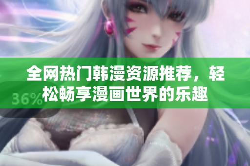 全網熱門韓漫資源推薦，輕松暢享漫畫世界的樂趣