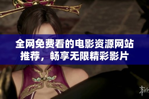 全網(wǎng)免費看的電影資源網(wǎng)站推薦，暢享無限精彩影片