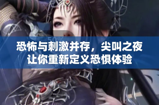 恐怖與刺激并存，尖叫之夜讓你重新定義恐懼體驗