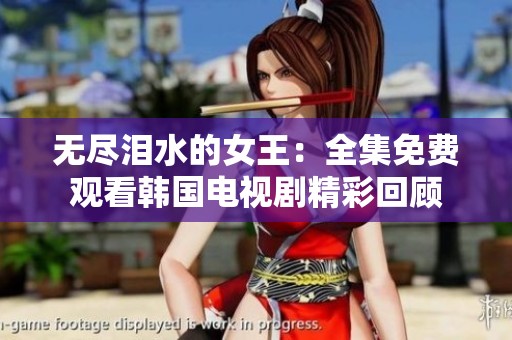 無盡淚水的女王：全集免費觀看韓國電視劇精彩回顧
