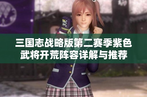 三國志戰略版第二賽季紫色武將開荒陣容詳解與推薦