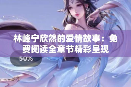林峰寧欣然的愛情故事：免費閱讀全章節(jié)精彩呈現