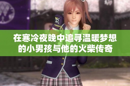 在寒冷夜晚中追尋溫暖夢想的小男孩與他的火柴傳奇