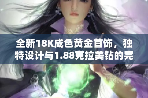 全新18K成色黃金首飾，獨特設計與1.88克拉美鉆的完美結合
