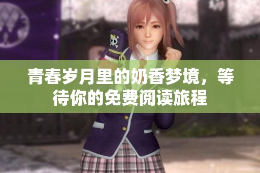 青春歲月里的奶香夢境，等待你的免費閱讀旅程