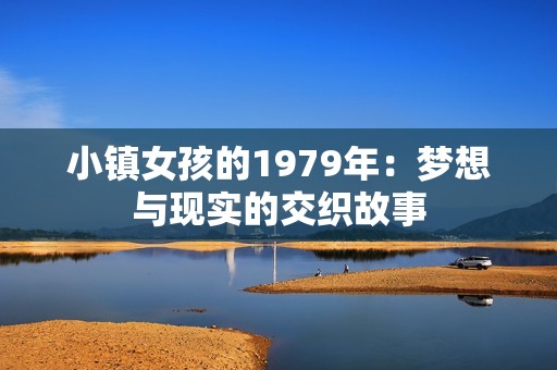 小鎮女孩的1979年：夢想與現實的交織故事
