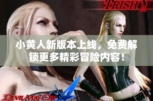 小黃人新版本上線，免費解鎖更多精彩冒險內容！