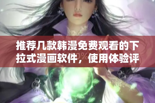 推薦幾款韓漫免費觀看的下拉式漫畫軟件，使用體驗評測分享