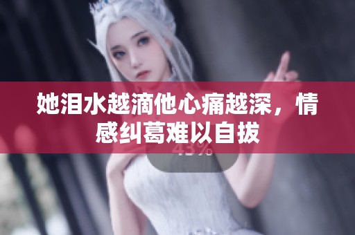 她淚水越滴他心痛越深，情感糾葛難以自拔