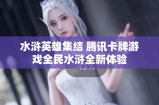 水滸英雄集結 騰訊卡牌游戲全民水滸全新體驗