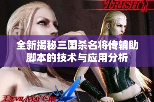 全新揭秘三國殺名將傳輔助腳本的技術與應用分析
