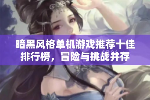 暗黑風格單機游戲推薦十佳排行榜，冒險與挑戰并存