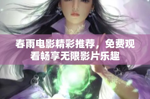 春雨電影精彩推薦，免費觀看暢享無限影片樂趣