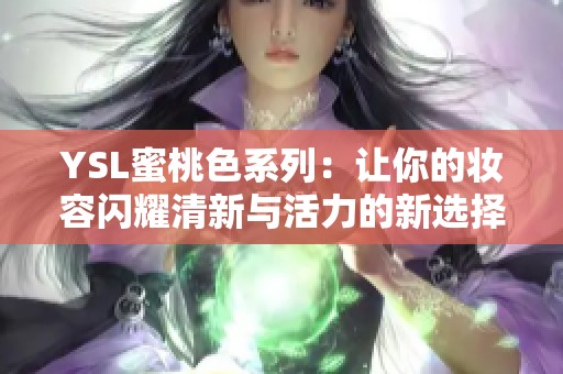 YSL蜜桃色系列：讓你的妝容閃耀清新與活力的新選擇