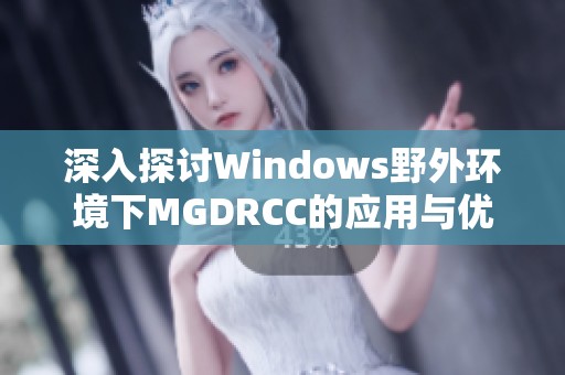 深入探討Windows野外環境下MGDRCC的應用與優勢