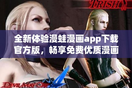 全新體驗漫蛙漫畫app下載官方版，暢享免費優質漫畫閱讀服務
