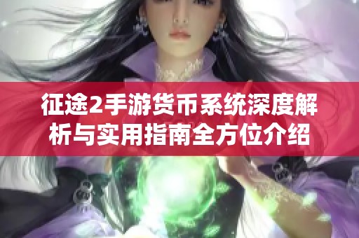 征途2手游貨幣系統(tǒng)深度解析與實(shí)用指南全方位介紹