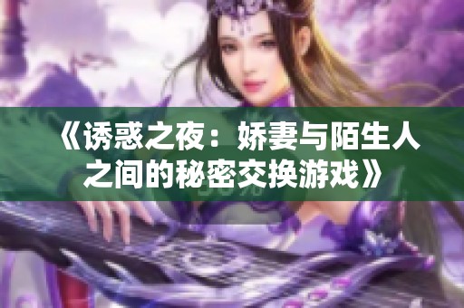 《誘惑之夜：嬌妻與陌生人之間的秘密交換游戲》