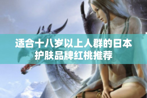 適合十八歲以上人群的日本護膚品牌紅桃推薦