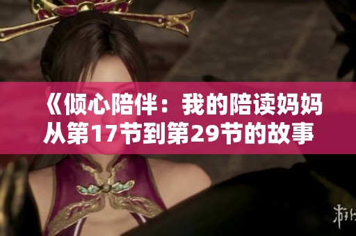 《傾心陪伴：我的陪讀媽媽從第17節(jié)到第29節(jié)的故事》