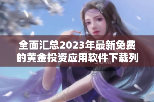 全面匯總2023年最新免費(fèi)的黃金投資應(yīng)用軟件下載列表
