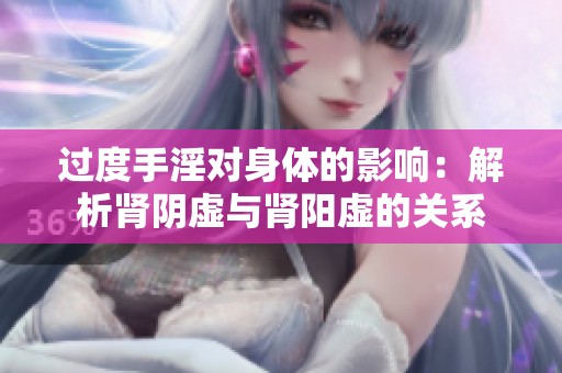 過度手淫對身體的影響：解析腎陰虛與腎陽虛的關系
