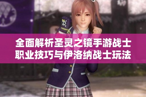 全面解析圣靈之鏡手游戰士職業技巧與伊洛納戰士玩法攻略