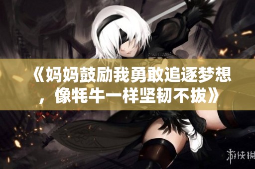 《媽媽鼓勵我勇敢追逐夢想，像牦牛一樣堅韌不拔》