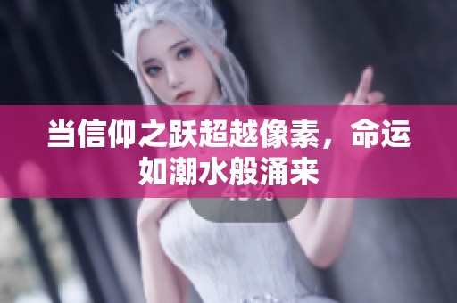 當(dāng)信仰之躍超越像素，命運(yùn)如潮水般涌來