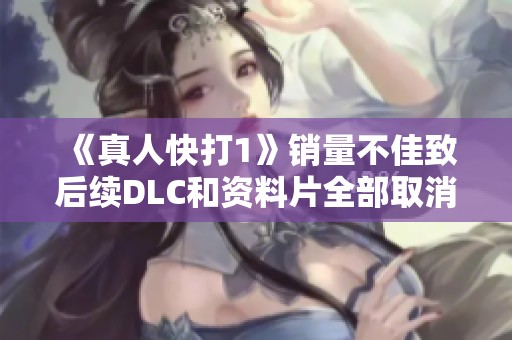 《真人快打1》銷量不佳致后續DLC和資料片全部取消